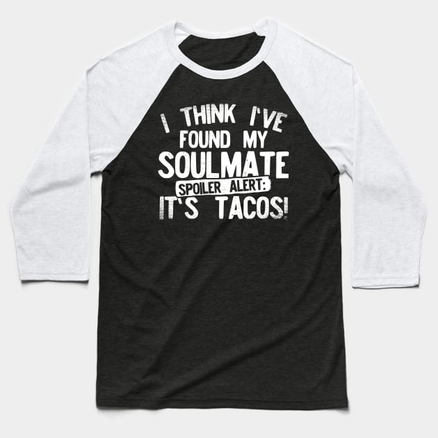 I Think I've Found My Soulmate... Spoiler Alert Its Tacos! Baseball T-Shirt by Podycust168